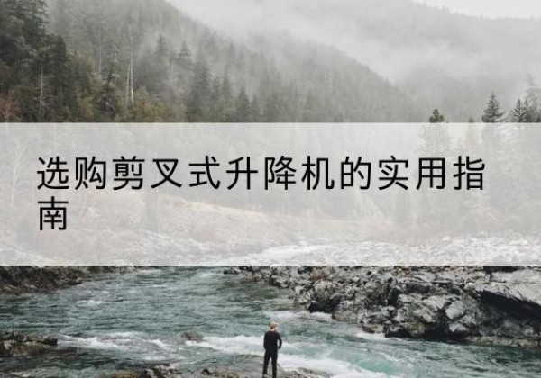 康平剪叉式升降机怎么选-选购剪叉式升降机的实用指南