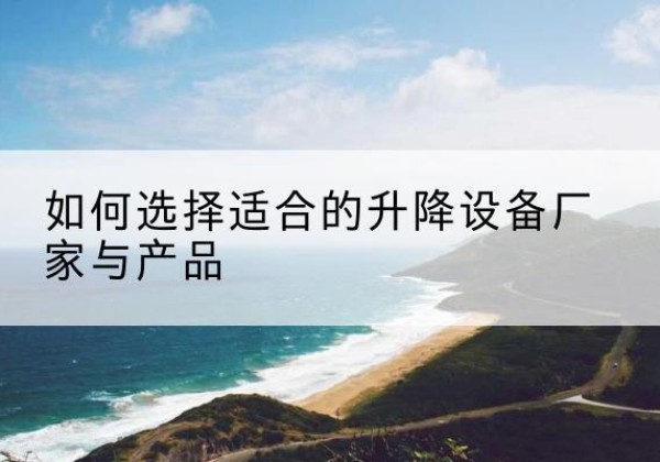 康平电动升降平台厂家-如何选择适合的升降设备厂家与产品